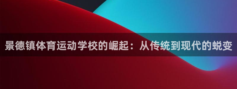沐鸣2集团：景德镇体育运动学校的崛起：从传统到现代的蜕变