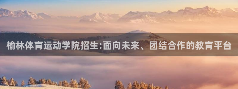 福建意昂机电股份公司：榆林体育运动学院招生:面向未来、团结合作的教育平台