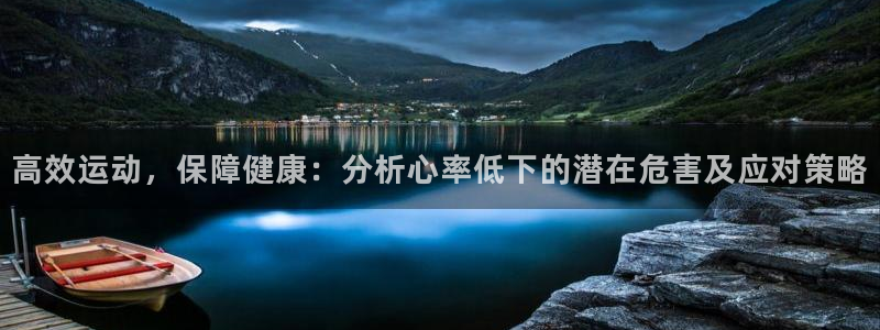 沐鸣2代理：高效运动，保障健康：分析心率低下的潜在危害及应对策略
