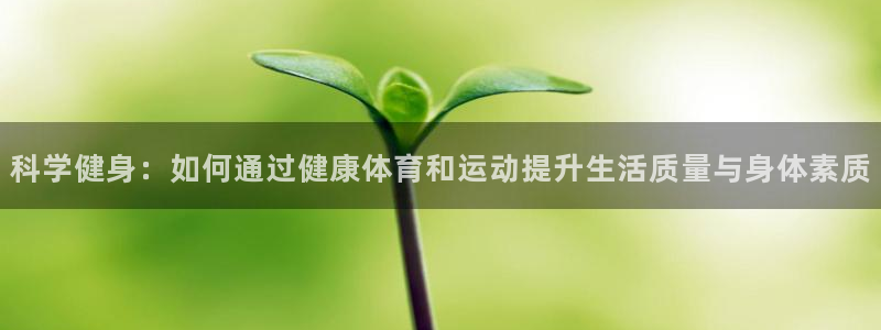 www.意昂体育.com：科学健身：如何通过健康体育和运动提升生活质量与身体素质