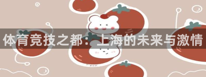 沐鸣2体育3：体育竞技之都：上海的未来与激情