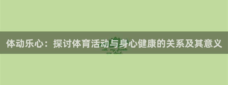 沐鸣24：体动乐心：探讨体育活动与身心健康的关系及其意义